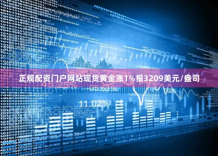 正规配资门户网站现货黄金涨1%报3209美元/盎司
