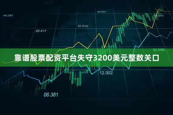 靠谱股票配资平台失守3200美元整数关口