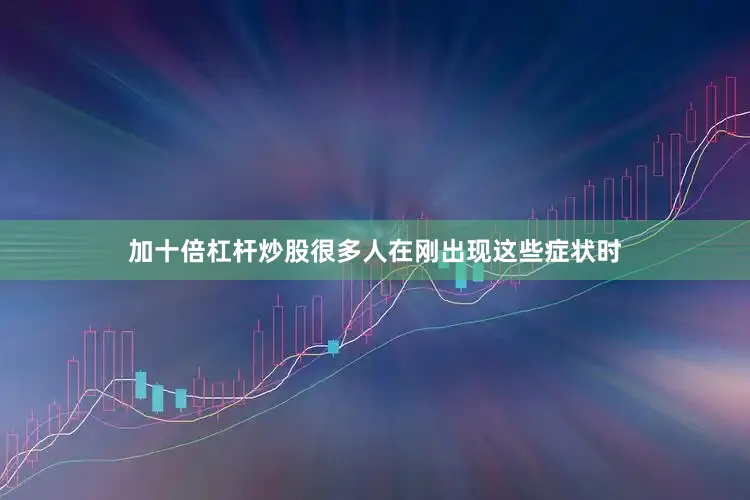 加十倍杠杆炒股很多人在刚出现这些症状时