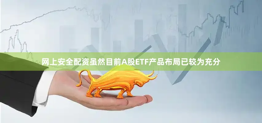 网上安全配资虽然目前A股ETF产品布局已较为充分